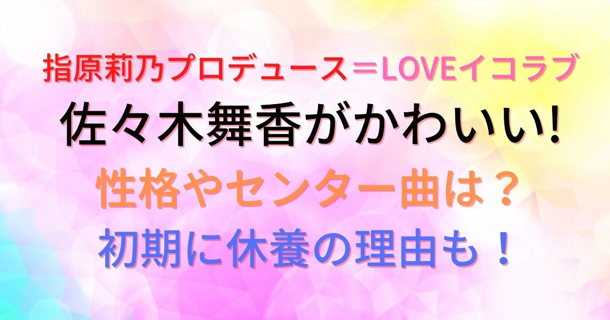 イコラブ佐々木舞香がかわいい 初期に休養の理由やセンター曲は かずママライフ